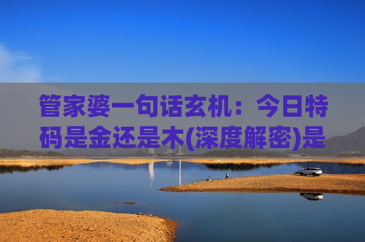 管家婆一句话玄机：今日特码是金还是木(深度解密)是诈骗！2026年最新赌博陷阱风险警示别上当
